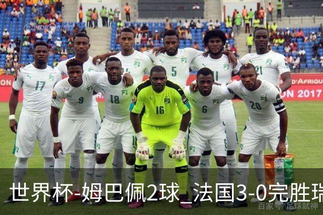世界杯-姆巴佩2球 法国3-0完胜瑞典将战巴拉圭