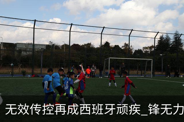 无效传控再成西班牙顽疾 锋无力恐成斗牛士致命短板